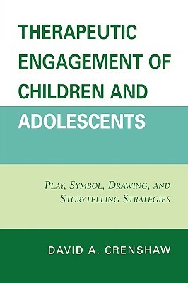 Therapeutic Engagement of Children and Adolescents: Play, Symbol, Drawing, and Storytelling Strategies by David a. Crenshaw