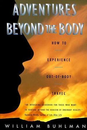 Adventures beyond the body: How to Experience Out-of-Body Travel by William Buhlman, William Buhlman