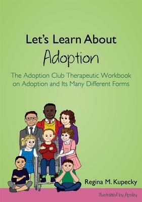Let's Learn about Adoption: The Adoption Club Therapeutic Workbook on Adoption and Its Many Different Forms by Regina M. Kupecky