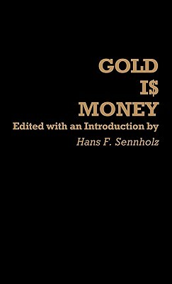 Gold Is Money by Hans F. Sennholz