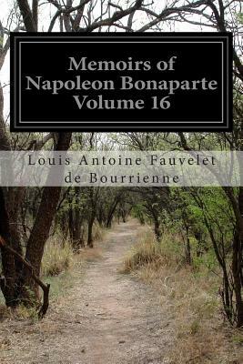 Memoirs of Napoleon Bonaparte Volume 16 by Louis Antoine Fauvelet de Bourrienne