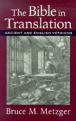 The Bible in Translation: Ancient and English Versions by Bruce M. Metzger