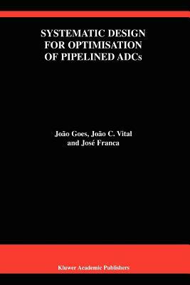 Systematic Design for Optimisation of Pipelined Adcs by João C. Vital, José E. Franca, João Goes