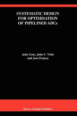 Systematic Design for Optimisation of Pipelined Adcs by José E. Franca, João Goes, João C. Vital