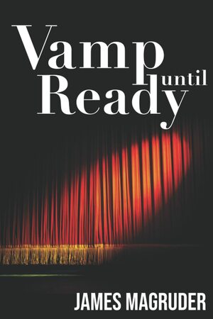Vamp Until Ready by James Magruder