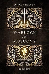 Warlock of Muscovy by Brien Feathers