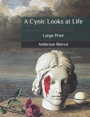 A Cynic Looks at Life: Large Print by Ambrose Bierce