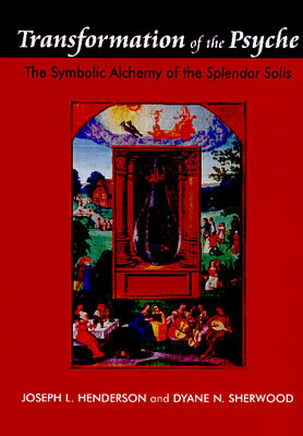 Transformation of the Psyche: The Symbolic Alchemy of the Splendor Solis by Dyane N. Sherwood, Joseph L. Henderson