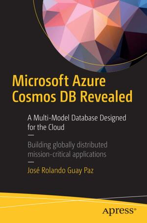 Microsoft Azure Cosmos DB Revealed: A Multi-Model Database Designed for the Cloud by José Rolando Guay Paz