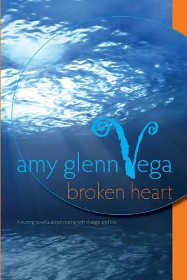 Broken Heart: a nursing novella about coping with change and loss by Amy Glenn Vega