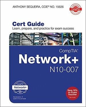 CompTIA Network+ N10-007 Cert Guide (Certification Guide) by Anthony Sequeira