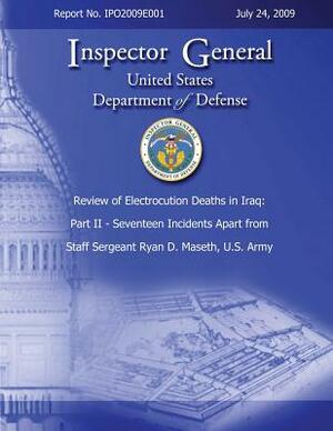 Review of Electrocution Deaths in Iraq: Part II - Seventeen Incidents Apart from Staff Sargeant Ryan D. Maseth, U.S. Army by Inspector General, Department Of Defense