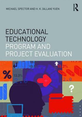 Educational Technology Program and Project Evaluation by Allan H. K. Yuen, J. Michael Spector