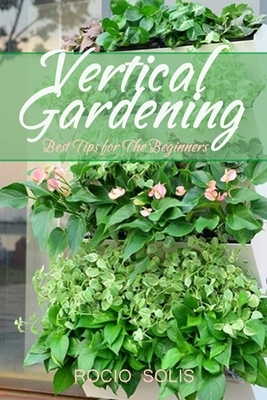 Vertical Gardening: Best Tips for The Beginners by Rocio Solis