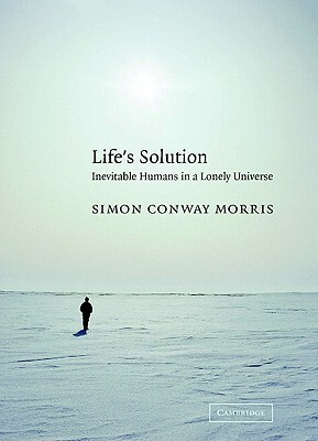 Life's Solution: Inevitable Humans in a Lonely Universe by Simon Conway Morris