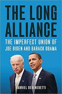 The Long Alliance: The Imperfect Union of Joe Biden and Barack Obama by Gabriel Debenedetti
