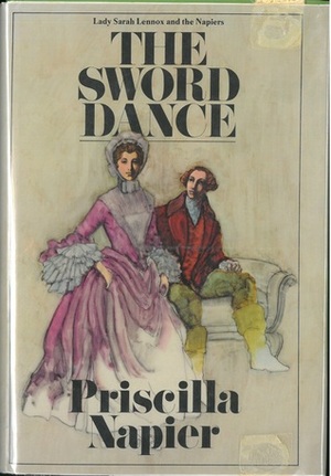 The Sword Dance: Lady Sarah Lennox and the Napiers by Priscilla Napier