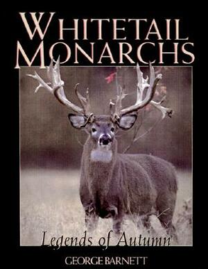 Whitetail Monarchs: The Legends of Autumn by George Barnett