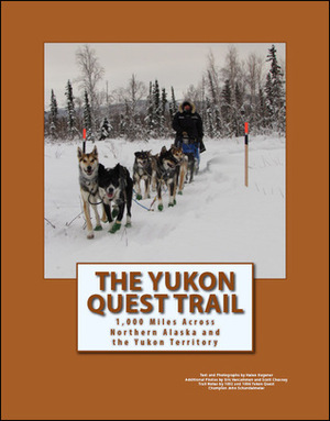 The Yukon Quest Trail: 1,000 Miles Across Northern Alaska and the Yukon Territory by Eric Vercammen, Helen Hegener