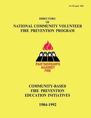 Directory of National Community Volunteer Fire Prevention Program: Community-Based Fire Prevention Education Initiatives, 1984-1992 by National Criminal Justice Association, Federal Emergency Management Agency