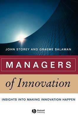 Managers of Innovation: Insights Into Making Innovation Happen by Graeme Salaman, John Storey