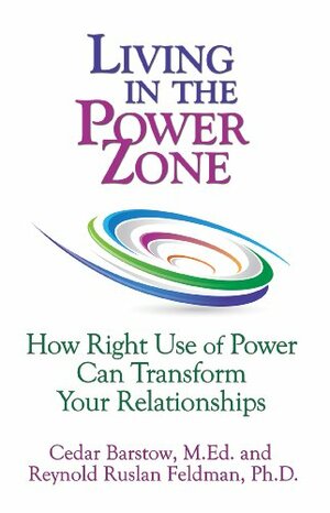 Living in the Power Zone: How Right Use of Power Can Transform Your Relationships by Reynold Feldman, Cedar Barstow