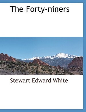 The Forty-Niners by Stewart Edward White