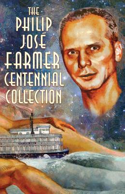 The Philip José Farmer Centennial Collection by Philip Jose Farmer