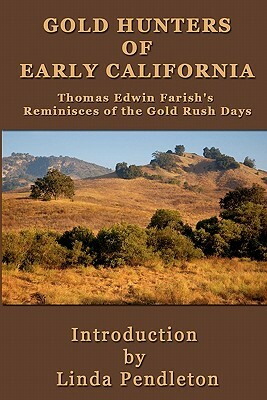 Gold Hunters of Early California: Thomas Edwin Farish's Reminisces of the Gold Rush Days by Thomas Edwin Farish, Linda Pendleton