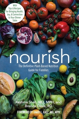 Nourish: The Definitive Plant-Based Nutrition Guide for Families--With Tips & Recipes for Bringing Health, Joy, & Connection to by Brenda Davis, Reshma Shah