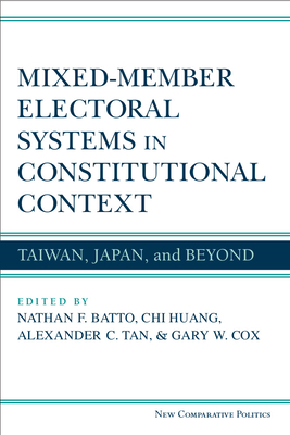 Mixed-Member Electoral Systems in Constitutional Context: Taiwan, Japan, and Beyond by Alexander C. Tan, Chi Huang, Nathan F. Batto