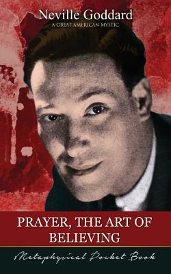 Prayer, The Art of Believing ( Metaphysical Pocket Book ) by Neville Goddard