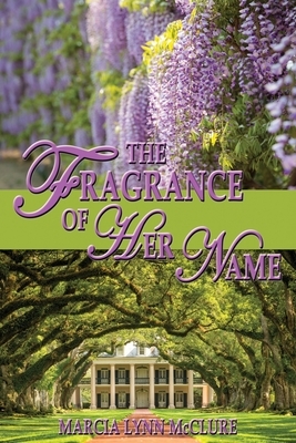 The Fragrance of Her Name by Marcia Lynn McClure