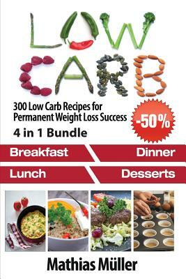 Low Carb Recipes: 300 Low Carb Recipes for Permanent Weight Loss Success by Mathias Muller