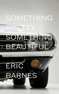 Something Pretty, Something Beautiful by Eric Barnes