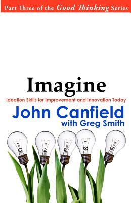 Imagine: Ideation Skills for Improvement and Innovation Today by John Canfield, Greg Smith