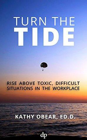 Turn the Tide: Rise Above Toxic, Difficult Situations in the Workplace by Kathy Obear