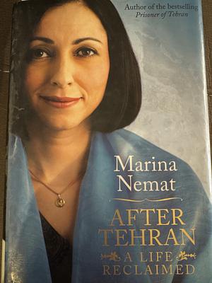 After Tehran: A Life Reclaimed by Marina Nemat