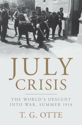 July Crisis: The World's Descent Into War, Summer 1914 by T. G. Otte