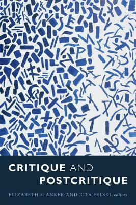 Critique and Postcritique by Elizabeth S. Anker, Rita Felski
