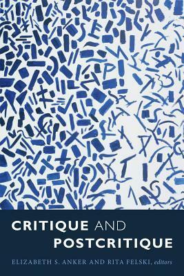 Critique and Postcritique by Rita Felski, Elizabeth S. Anker