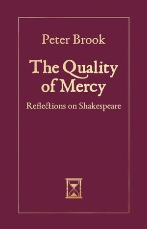 The Quality of Mercy: Reflections on Shakespeare by Peter Brook