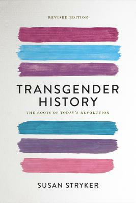 Transgender History: The Roots of Today's Revolution by Susan Stryker