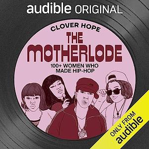 The Motherlode: 100+ Women Who Made Hip-Hop by Clover Hope