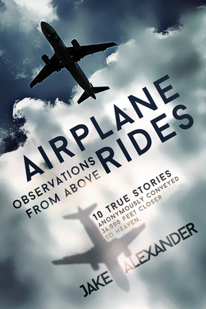 Airplane Rides: Observations From Above by Jake Alexander