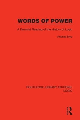 Words of Power: A Feminist Reading of the History of Logic by Andrea Nye