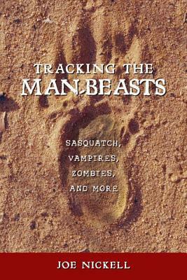 Tracking the Man-Beasts: Sasquatch, Vampires, Zombies, and More by Joe Nickell