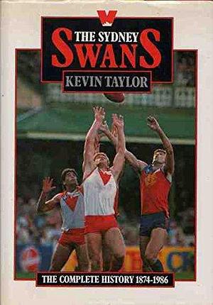 The Sydney Swans: The Complete History by Kevin Taylor