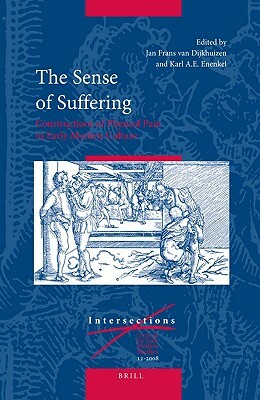 The Sense of Suffering: Constructions of Physical Pain in Early Modern Culture by 