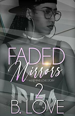 Faded Mirrors 2: A Memphis Love Story by B. Love